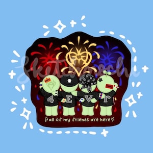 May include: A sticker design featuring four light green cartoon characters standing in a row with arms around each other. They wear black shirts with the letters 4, E, V, r. Above them are red, yellow, and blue fireworks. Text reads: all of my friends are here.