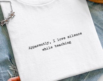 Apparently I Love Silence While Teaching Shirt, Funny Teacher T-Shirt, Sarcastic Educator Tee, Relatable School Top, Gift for Professor