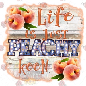 May include: A rustic wood background with the text "Life is just peachy keen" in orange letters. The word "peachy" is in a blue and white marquee style with white polka dots. There are peaches on either side of the text.