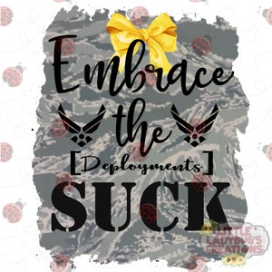 May include: A digital design featuring a camouflage background with a yellow bow, two Air Force wings, and the text "Embrace the Deployments Suck".