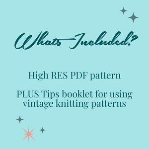 May include: A light blue digital graphic with dark teal text that reads: Whats Included? High RES PDF pattern PLUS Tips booklet for using vintage knitting patterns. The design features small dark teal and light orange star-shaped icons.