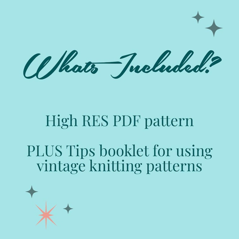 May include: A light blue digital graphic with dark teal text that reads: Whats Included? High RES PDF pattern PLUS Tips booklet for using vintage knitting patterns. The design features small dark teal and light orange star-shaped icons.