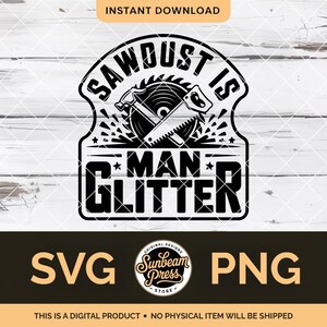 May include: A black and white digital design featuring the text "SAWDUST IS MAN GLITTER" with woodworking tools. The design includes a saw blade, hammer, and hand saw. The design also includes the text "SVG" and "PNG".