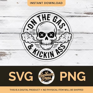 May include: Black and white digital design featuring a skull with crossed-out eyes and text that reads "ON THE GAS & KICKIN ASS." The design includes smoke clouds and is available in SVG and PNG formats. The design is from Sunbeam Press.