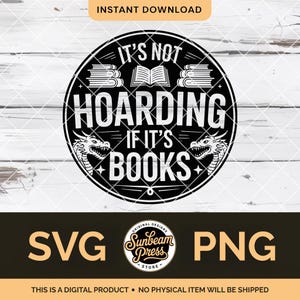 May include: Black and white digital design with the text "IT'S NOT HOARDING IF IT'S BOOKS" inside a circle. The design includes images of books and dragons. The words "SVG" and "PNG" are also present.