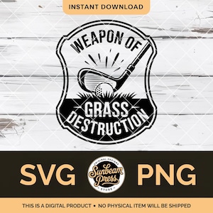 May include: Black and white graphic design featuring a golf club, ball, and grass, with the text "WEAPON OF GRASS DESTRUCTION." The design includes the words "SVG" and "PNG" and the text "INSTANT DOWNLOAD."