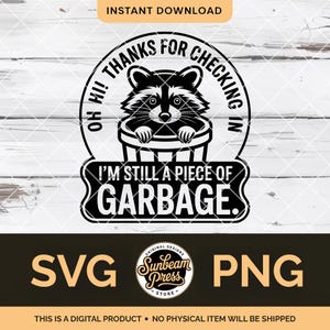 May include: Black and white digital design featuring a raccoon in a trash can with the text "Thanks for checking in, I'm still a piece of garbage." Includes SVG and PNG file formats. The design is from Sunbeam Press.