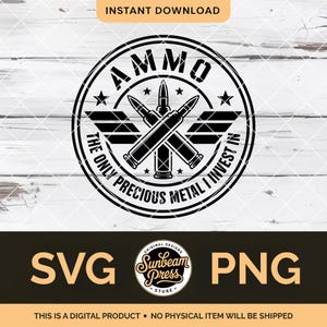 May include: A black and white digital design featuring the word "AMMO" within a circular emblem. The design includes crossed bullets, stars, and the text "THE ONLY PRECIOUS METAL I INVEST IN." Below are the file types SVG and PNG.