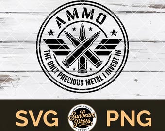 Ammo The Only Precious Metal I Invest In SVG Gun PNG File for Cricut Pro Gun T-shirt Hat Patch