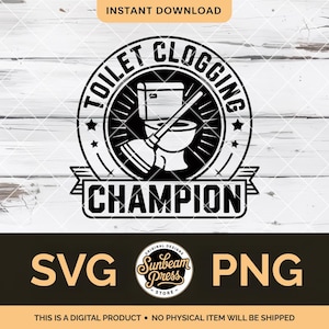 May include: Black and white graphic design featuring a toilet, plunger, and the words "TOILET CLOGGING CHAMPION" in a circular design. The image also includes "SVG" and "PNG" text, and the words "INSTANT DOWNLOAD".