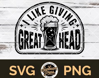 I Like Giving Great Head SVG Funny Beer PNG File for Cricut Adult Humor T-shirt