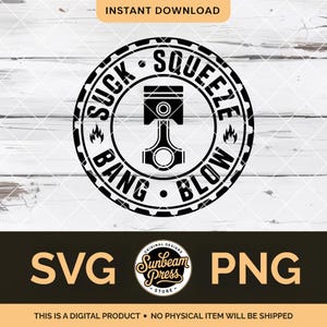 May include: Black and white graphic design featuring a piston and the words "Suck, Squeeze, Bang, Blow" in a circular design. The image also includes the text "SVG" and "PNG" and the words "Instant Download".