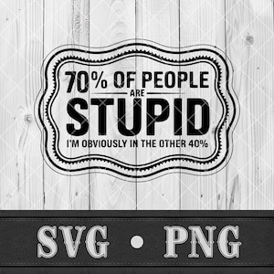 Op de afbeelding: Zwart-wit grafisch ontwerp met de tekst "70% OF PEOPLE ARE STUPID I'M OBVIOUSLY IN THE OTHER 40%" in een decoratief kader. Het ontwerp is geplaatst tegen een lichte houtnerf achtergrond. De tekst "SVG • PNG" staat eronder.