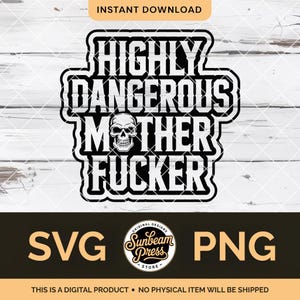 May include: Black and white digital design with the text "HIGHLY DANGEROUS MOTHER FUCKER" and a skull graphic. The design includes the words "SVG" and "PNG" and the text "THIS IS A DIGITAL PRODUCT - NO PHYSICAL ITEM WILL BE SHIPPED".