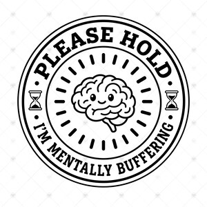 Peut inclure: Un design graphique circulaire en noir et blanc représentant une illustration centrale d'un cerveau souriant. Le texte PLEASE HOLD est arqué en haut et I'M MENTALLY BUFFERING en bas, avec deux petites icônes de sablier sur les côtés.