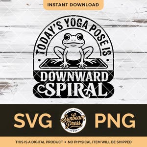May include: Black and white digital design featuring a frog in a yoga pose. The text reads "Today's Yoga Pose Is Downward Spiral." Includes SVG and PNG file formats. The design is from Sunbeam Press.