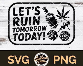 Let's Ruin Tomorrow Today SVG PNG, Funny Party Drinking Shirt Design, Adult Humor Quote Cut File Hat Patch