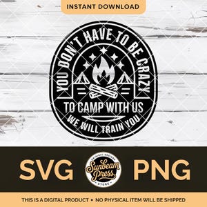 May include: Black and white camping-themed design with text that reads "You don't have to be crazy to camp with us, we will train you." The design includes a campfire, tents, and stars. The image also includes "SVG" and "PNG" text.