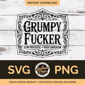 May include: A black and white digital design featuring the words "GRUMPY FUCKER" within a decorative frame. The text "LOW PATIENCE • HIGH SARCASM" is below. The design offers "SVG" and "PNG" file formats.