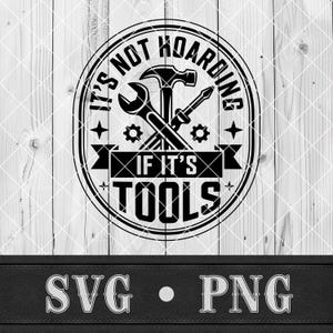 May include: Black and white graphic design featuring tools: a wrench, hammer, and screwdriver, with the text "IT'S NOT HOARDING IF IT'S TOOLS". The design includes gears and stars, with "SVG • PNG" at the bottom.