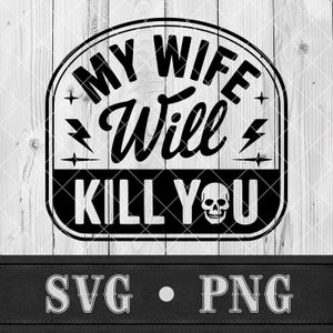 May include: Black and white graphic design with the text "MY WIFE Will KILL YOU" in a rounded rectangle. Includes a skull graphic and lightning bolts. Below the graphic are the letters "SVG • PNG".