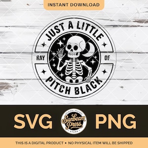 May include: A black and white graphic design featuring a skeleton with the text "Just a Little Ray of Pitch Black" in a circular design. The image includes the words "SVG" and "PNG".
