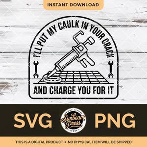 May include: Black and white digital design featuring a caulk gun illustration with the text "I'll put my caulk in your crack and charge you for it." Includes SVG and PNG file formats. The design is a digital product.