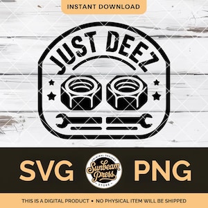 May include: Black and white graphic design with the text "JUST DEEZ" above two hex nuts and a wrench. The design includes the words "SVG" and "PNG" and the text "THIS IS A DIGITAL PRODUCT - NO PHYSICAL ITEM WILL BE SHIPPED".
