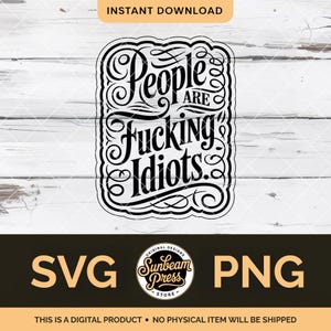 May include: Black and white digital design with the text "People are Fucking Idiots" in a decorative font. The design includes the words "SVG" and "PNG" and the text "Instant Download".