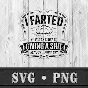 Puede incluir: Diseño gráfico en blanco y negro con el texto "I FARTED" encima de una ilustración de nube. Debajo de la nube, el texto dice "THAT'S AS CLOSE TO GIVING A SHIT AS YOU'RE GONNA GET". La parte inferior de la imagen tiene el texto "SVG • PNG".