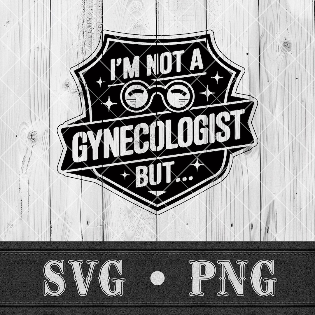 I'm Not A Gynecologist SVG Funny Adult Humor PNG Sarcastic Gag Gift for ...