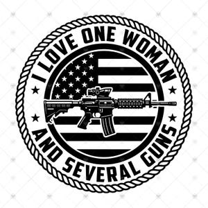 May include: A circular black and white graphic design featuring a stylised American flag background with a rifle centred in the middle. The text I LOVE ONE WOMAN AND SEVERAL GUNS is printed in a bold font around the inner border of the circle.