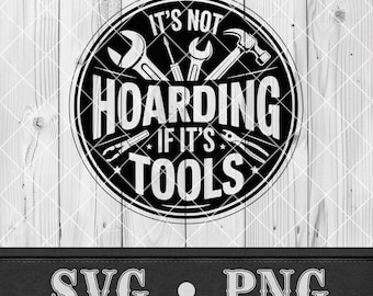 Not Hoarding If It's Tools SVG Funny Handyman Quote PNG Mechanic Dad Gift Garage Workshop Sign Cricut Laser File for Glowforge CNC Design