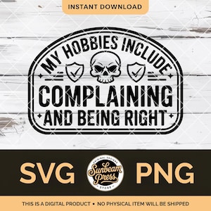 May include: Black and white digital design with the text "MY HOBBIES INCLUDE COMPLAINING AND BEING RIGHT". The design includes a skull, checkmarks, and the words "SVG" and "PNG". The design is from Sunbeam Press.