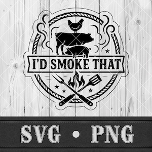 May include: Black and white graphic design featuring a pig, a smaller pig, and a chicken inside a rope-style border. The text "I'D SMOKE THAT" is centered below the animals, with crossed grilling tools and flames. The background is a wood grain.