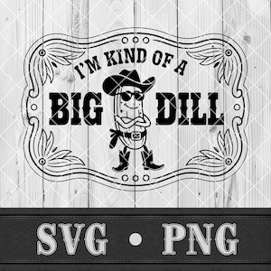 May include: Black and white graphic featuring a pickle wearing a cowboy hat and sunglasses, with the text "I'M KIND OF A BIG DILL" inside a decorative frame. The bottom of the image displays "SVG • PNG". The background is a light wood texture.