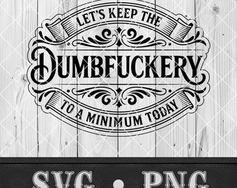 Sarcastic Svg for Cricut Workplace Humor Png Keep Dumbfuckery to a Minimum Svg Laser Cut File xTool Engraving Hat Patch Svg Swear Joke