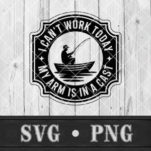 May include: Black and white graphic design featuring a fisherman in a boat, with the text "I can't work today, my arm is in a cast." The design is set against a wood grain background, with "SVG • PNG" at the bottom.