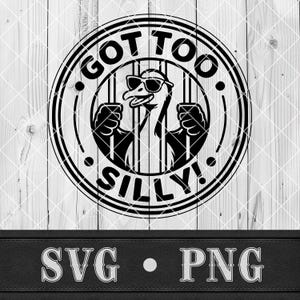 May include: Black and white graphic featuring a cartoon goose wearing sunglasses and flexing its arms. The text "GOT TOO SILLY!" is in a circular design. Below the graphic are the letters "SVG • PNG".