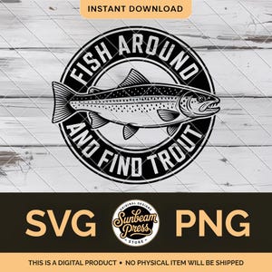 May include: A black and white digital design of a trout fish within a circular frame, with the words "FISH AROUND AND FIND TROUT". The design also includes "SVG" and "PNG" text, and the words "INSTANT DOWNLOAD".