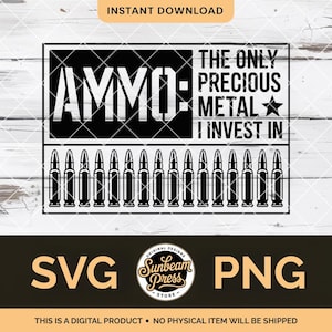 May include: Black and white digital design with the word "AMMO" and the phrase "THE ONLY PRECIOUS METAL I INVEST IN." Below the text are several bullet illustrations. The design also includes "SVG" and "PNG" text.