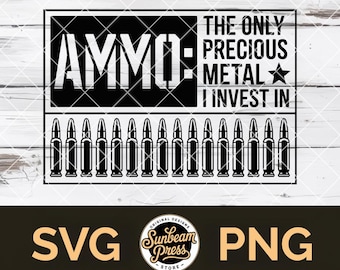 Ammo The Only Precious Metal I Invest In SVG Gun PNG File for Cricut Pro Gun T-shirt Hat Patch
