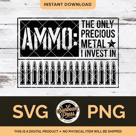 Ammo The Only Precious Metal I Invest In SVG Gun PNG File for Cricut Pro Gun T-shirt Hat Patch