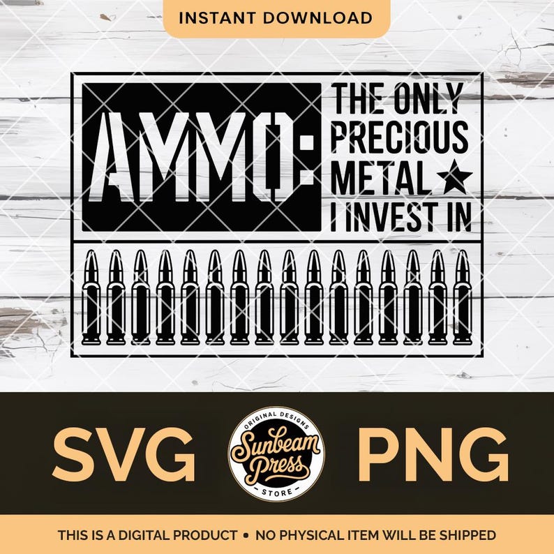 May include: Black and white digital design with the word "AMMO" and the phrase "THE ONLY PRECIOUS METAL I INVEST IN." Below the text are several bullet illustrations. The design also includes "SVG" and "PNG" text.