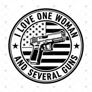 May include: A circular black and white graphic design featuring a stylised handgun centred over a United States flag pattern. The text I LOVE ONE WOMAN AND SEVERAL GUNS is printed in a bold sans-serif font along the inner border of the circle.