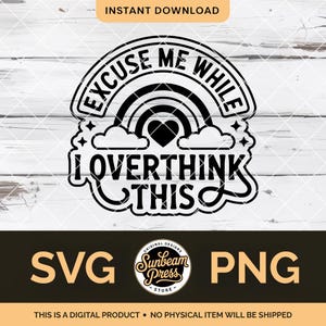 May include: Black and white digital design with the text "Excuse Me While I Overthink This" above a rainbow and heart graphic. The design includes the words "SVG" and "PNG" and the text "Instant Download".