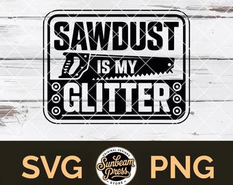 Sawdust Is My Glitter SVG Funny Woodworker PNG File for Cricut Carpenter T-shirt