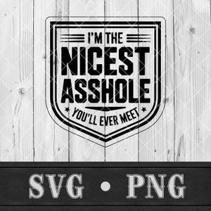 Könnte beinhalten: Schwarz-weißes Grafikdesign mit dem Text "I'M THE NICEST ASSHOLE YOU'LL EVER MEET" in einem Schild. Darunter steht "SVG • PNG". Der Hintergrund ist ein helles Holzmaserungsmuster.