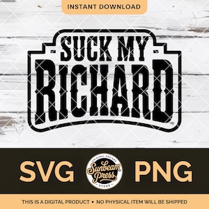 May include: Black and white digital design with the text "SUCK MY RICHARD" in a bold, stylized font. The design includes the words "SVG" and "PNG" and the text "THIS IS A DIGITAL PRODUCT NO PHYSICAL ITEM WILL BE SHIPPED".