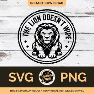 Puede incluir: Gráfico de un león en blanco y negro con el texto "THE LION DOESN'T WIPE" en un diseño circular. Debajo, las letras "SVG" y "PNG". La imagen también incluye el texto "INSTANT DOWNLOAD" y "THIS IS A DIGITAL PRODUCT NO PHYSICAL ITEM WILL BE SHIPPED".